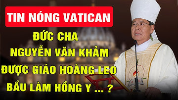 TIN MỚI TỪ VATICAN! Đức Cha Phêrô Nguyễn Văn Khảm Sắp Được Đức Giáo Hoàng Leo XIV Bầu Làm Hồng Y?