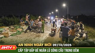 An ninh ngày mới ngày 9/10: Lũ sông Cầu đạt đỉnh, hàng nghìn người xuyên đêm đắp đê Đẩu Hàn | ANTV