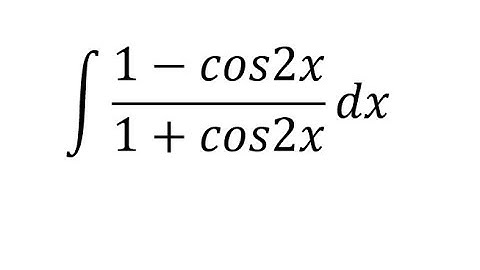 Calculus Help: Integral of (1-cos2x)/(1+cos2x) dx - Integration by trigonometry identities