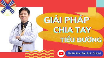GIẢI PHÁP CHIA TAY TIỂU ĐƯỜNG | MẮC BỆNH TIỂU ĐƯỜNG HÃY XEM HẾT VIDEO| THS BS PHAN ANH TUẤN OFFICIAL