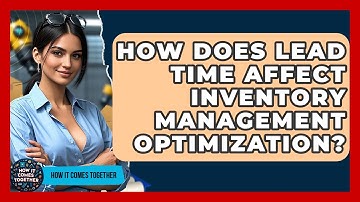 How Does Lead Time Affect Inventory Management Optimization? - How It Comes Together