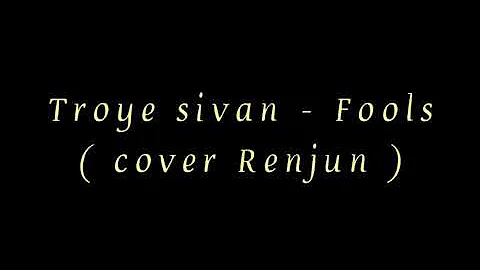 Troye Sivan - Fools (Cover Renjun) Lyrics terjemahan