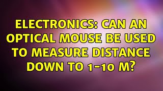 Electronics: Can an optical mouse be used to measure distance down to 1-10 m (3 Solutions)