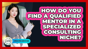 How Do You Find A Qualified Mentor In A Specialized Consulting Niche? - Consulting Career Hub