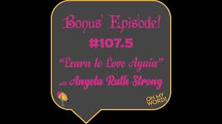 Oh My Word! Podcast BONUS! Episode 107.5: Learn to Love Again with Angela Ruth Strong (Author)