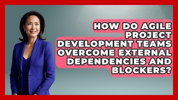 How Do Agile Project Development Teams Overcome External Dependencies And Blockers?
