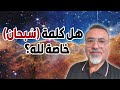 هل كلمة س بحان خاصة لله سامر إسلامبولي 