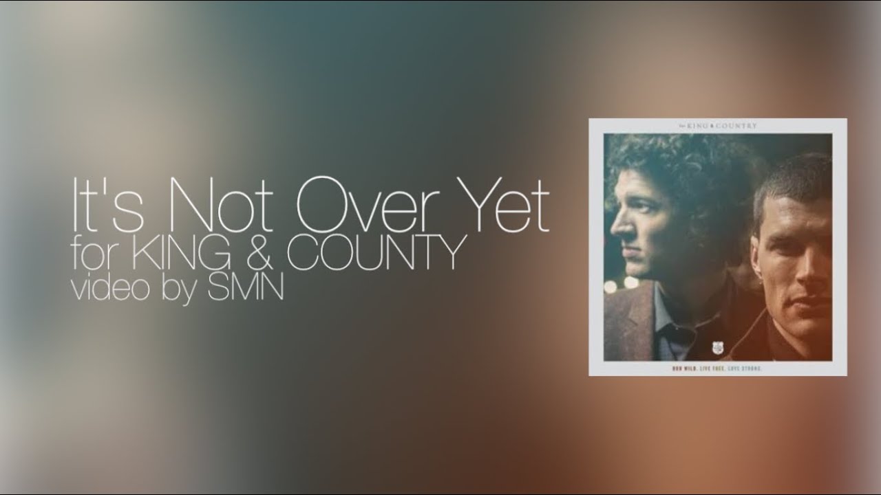 Not over yet. For King and Country Fix my Eyes год. Its not over песня. It's not over.