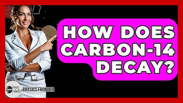 How Does Carbon-14 Decay? - Physics Frontier