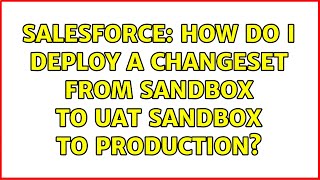 Salesforce: How do I deploy a changeset from Sandbox to UAT sandbox to Production (2 Solutions!!)