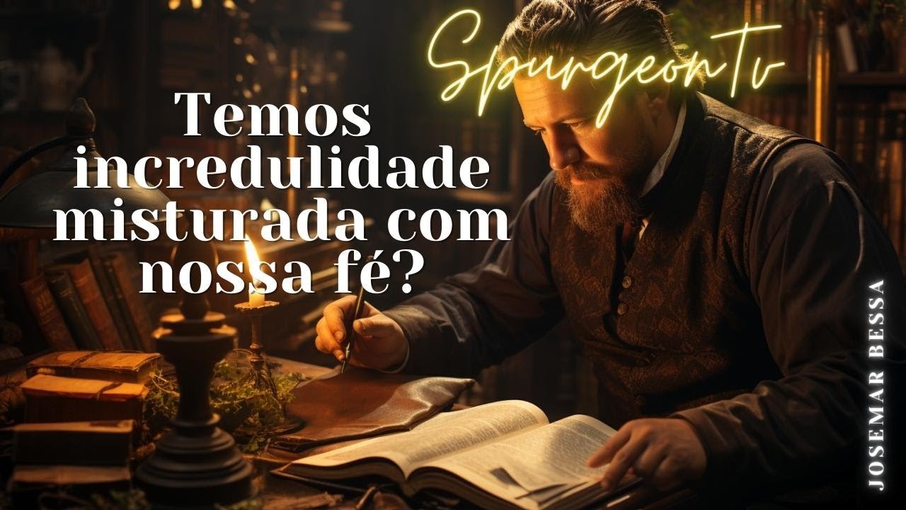 Temos Incredulidade misturada com nossa Fé? | C. H. Spurgeon (1834 -1892 ) @Josemar Bessa