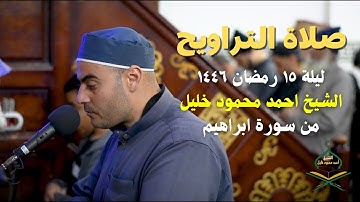 صلاة التراويح  ليلة ١٥ رمضان ١٤٤٦ - الشيخ احمد محمود خليل من سورة ابراهيم