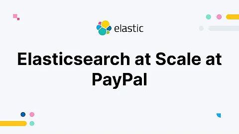 Elasticsearch at scale at PayPal