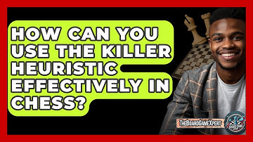 How Can You Use The Killer Heuristic Effectively In Chess? - The Board Game Xpert