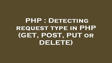 PHP : Detecting request type in PHP (GET, POST, PUT or DELETE)