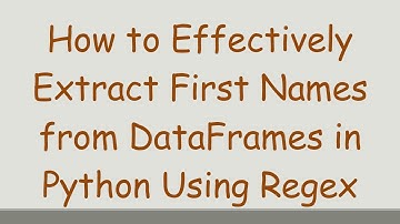 How to Effectively Extract First Names from DataFrames in Python Using Regex