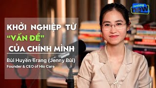 Khởi nghiệp từ 'vấn đề' của chính mình - Jenny Bùi - Founder & CEO of Hio Care | Nothing New Ep 8
