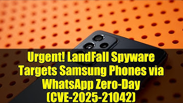 Urgent! LandFall Spyware Targets Samsung Phones via WhatsApp Zero-Day (CVE-2025-21042)
