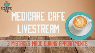 Medicare Cafe Live Stream: 3 Mistakes Made During Appointments