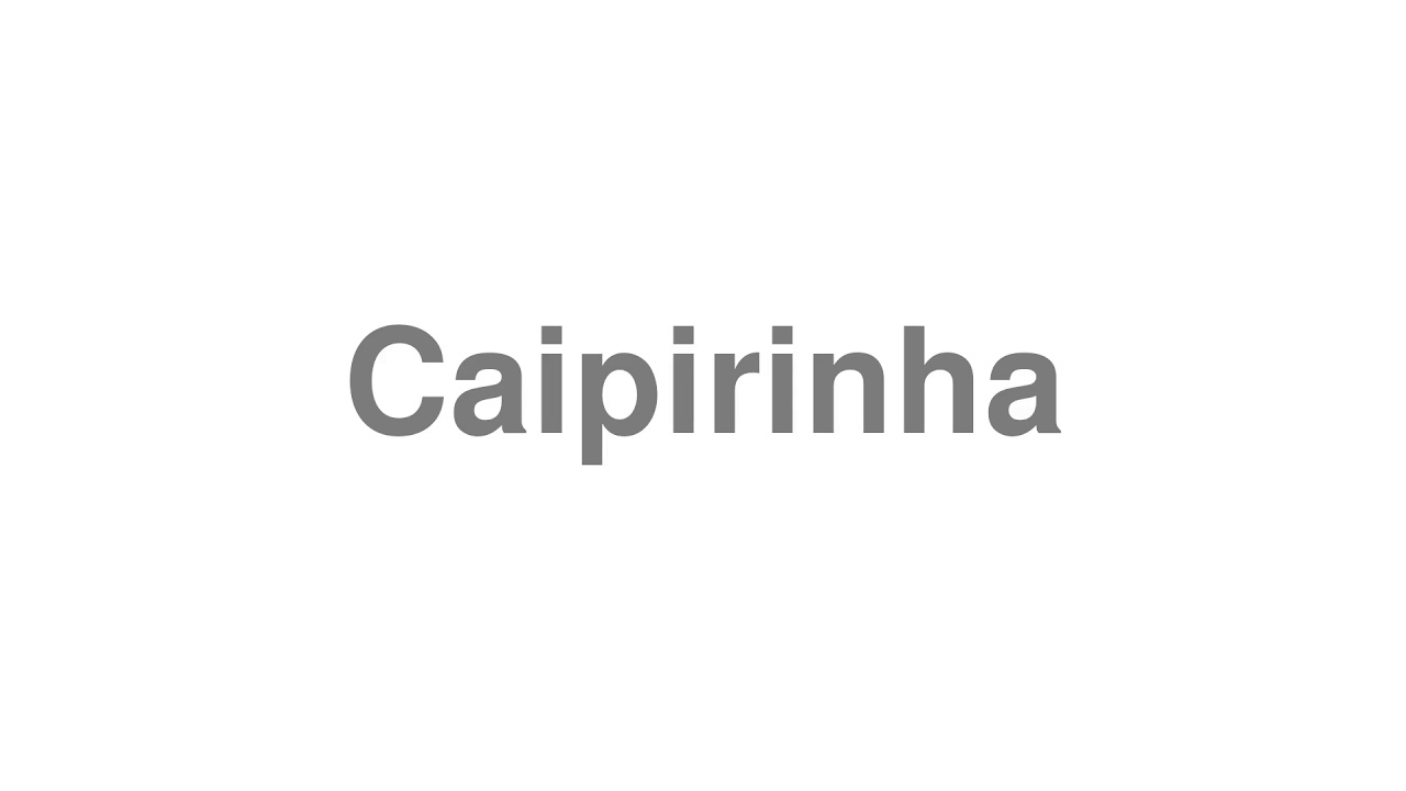How to Pronounce "Caipirinha"