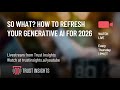 So What? How to Refresh Your Generative AI for 2026