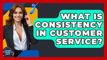 What Is Consistency In Customer Service? - Customer Support Coach