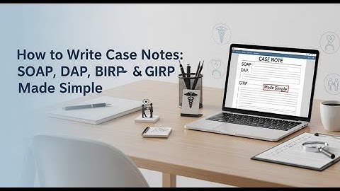 How to Write the Best Case Notes: SOAP, DAP, BIRP, & GIRP Case Notes That Actually Work