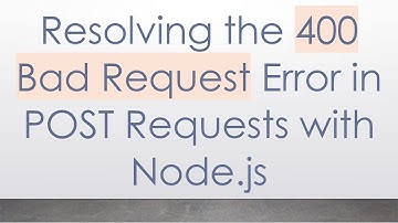 Resolving the 400 Bad Request Error in POST Requests with Node.js