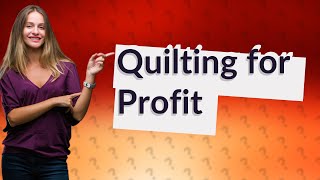 Can you make money making and selling quilts?