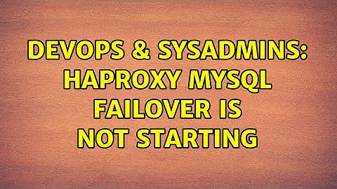 DevOps & SysAdmins: HAProxy MySQL Failover is not starting