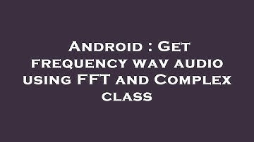 Android : Get frequency wav audio using FFT and Complex class