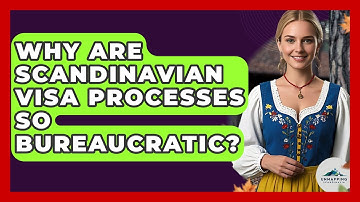 Why Are Scandinavian Visa Processes So Bureaucratic? - Unmapping Scandinavia