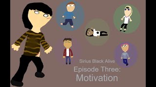 Sirius Black- Alive Episode Three: Motivation