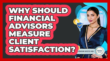 Why Should Financial Advisors Measure Client Satisfaction?