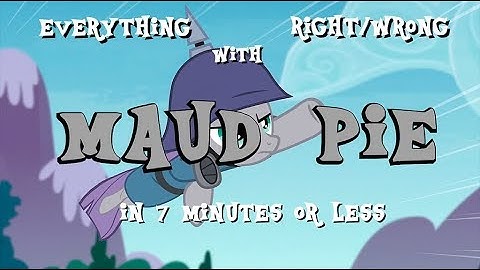 (#7) Everything Right/Wrong with Maud Pie in 7 Minutes or Less