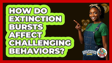 How Do Extinction Bursts Affect Challenging Behaviors? - Childhood Education Zone