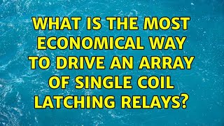 What is the most economical way to drive an array of single coil latching relays? (7 Solutions!!)