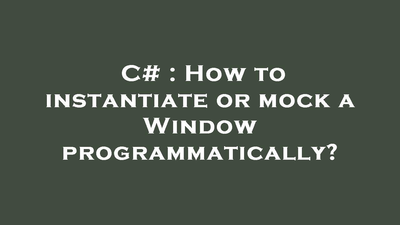 C# : How to instantiate or mock a Window programmatically? - YouTube
