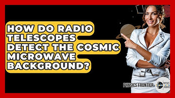 How Do Radio Telescopes Detect The Cosmic Microwave Background? - Physics Frontier