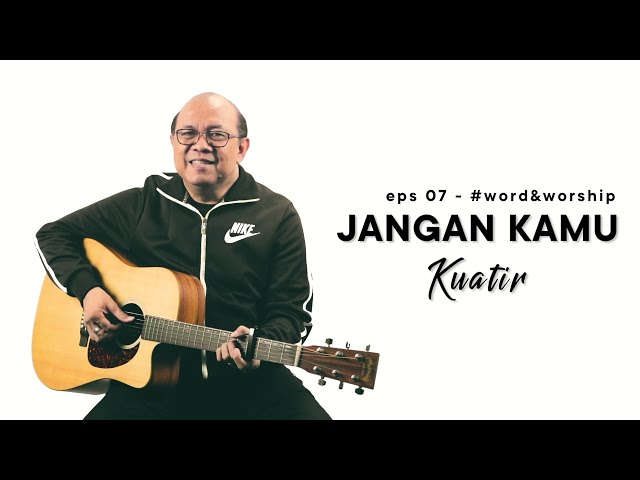 WORD & WORSHIP Episode#7, Welyar Kauntu, “Jangan Kamu Kuatir/S’bab itu Kupercaya” class=