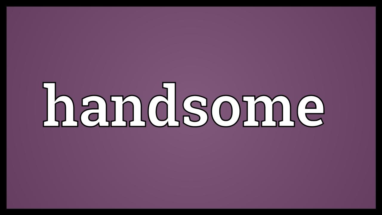 Handsome meaning of the word Handsomer