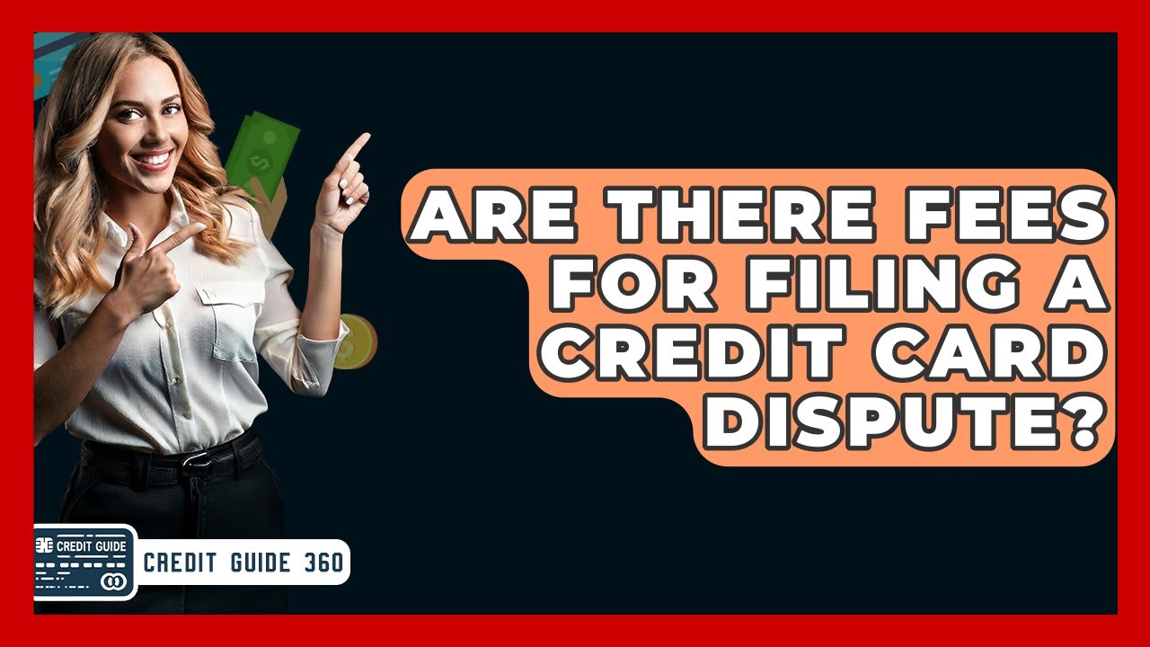 Are There Fees For Filing A Credit Card Dispute? - CreditGuide360.com