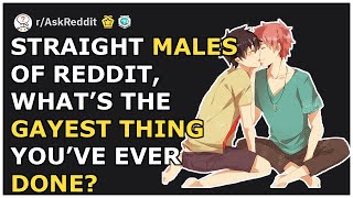 Gayest thing you ve done as a straight male RedditReroll