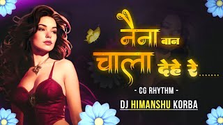 NAINA BAAN CHALA DEHE RE😍 ( CG RHYTHM ) DJ HIMANSHU KORBA | CG SONG REMIX