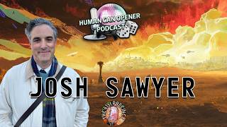 Josh Sawyer Interview - Human Can Opener Podcast