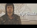 Aye Khuda Lyrics KSHITIJ TAREY SAIM BHAT MITHOON 