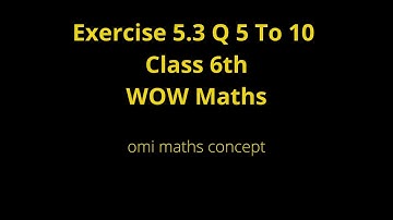 Exercise 5.3 Q 5 to Q 10 Class 6th wow maths