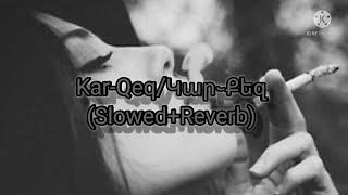 Kar-Qez/Կար֊Քեզ (Slowed+Reverb)