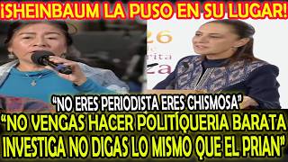 SHEINBAUM LA PUSO EN SU LUGAR! NO VENGAS HACER POLITIQUERIA BARATA NO ERES PERIODISTA ERES CHISMOSA"