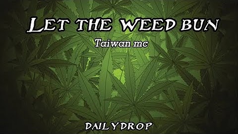 Let the weed bun - Taiwan mc ft.Davojah